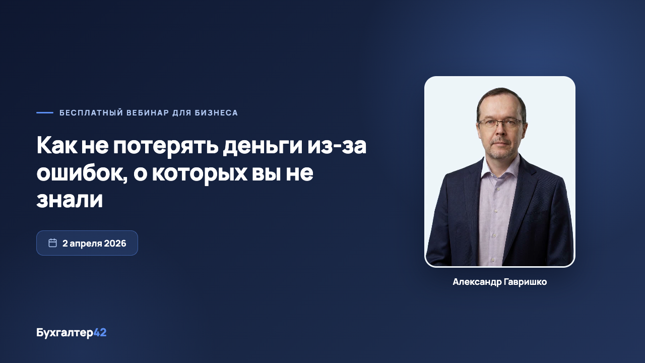 Вебинар «Как не потерять деньги из-за ошибок, о которых вы не знали» — Александр Гавришко, Бухгалтер42